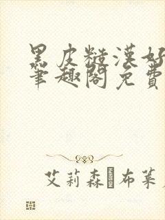 黑皮糙汉好温柔笔趣阁免费阅读全文