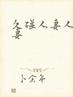 久碰人妻人妻人妻