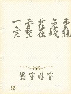 丁香花免费高清完整在线观看第48集五