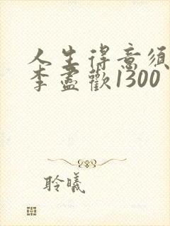 人生得意须尽欢李尽欢1300