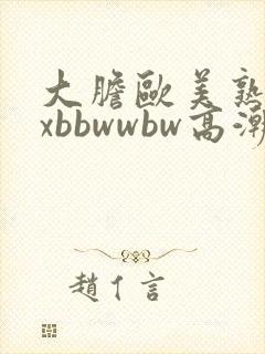 大胆欧美熟妇xxbbwwbw高潮了封面