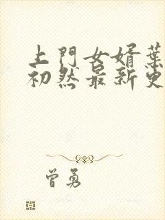 上门女婿叶辰萧初然最新更新