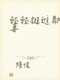 轻轻挺进邻居人妻