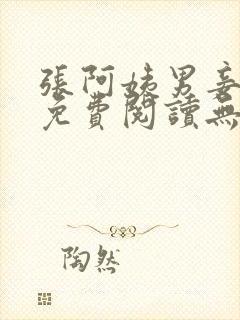 张阿姨男妾小说免费阅读无弹窗