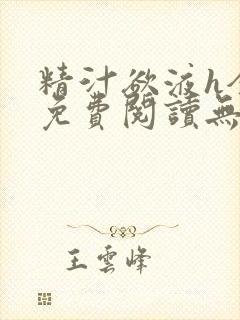 精汁欲液h全文免费阅读无弹窗笔趣阁