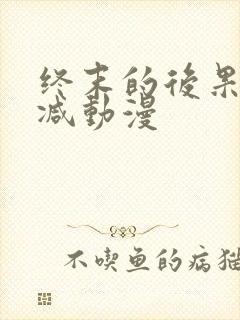 终末的后果无删减动漫