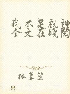 我不是戏神小说全文在线阅读