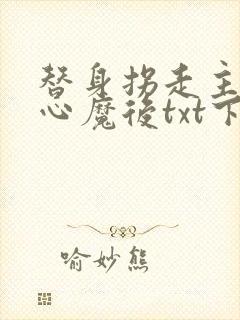 替身拐走主角的心魔后txt下载