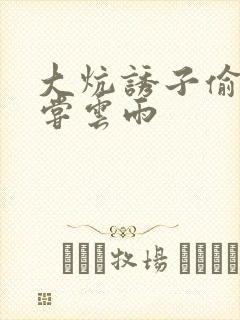 大炕诱子偷伦初尝云雨封面