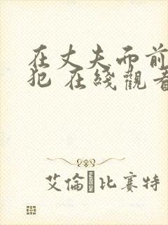 在丈夫面前被侵犯 在线观看