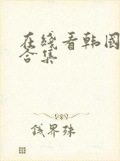 在线看韩国激情合集