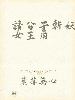 请公子斩妖几个女主角封面