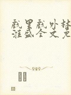 戏里戏外林栀季淮盛全文免费