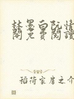 林墨白阮情笔趣阁免费阅读