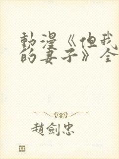 动漫《但我爱我的妻子》全集观看免