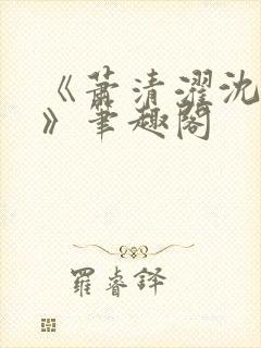 《萧清濯沈令柔》笔趣阁