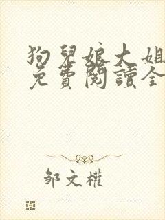 狗儿娘大姐二姐免费阅读全文无弹窗