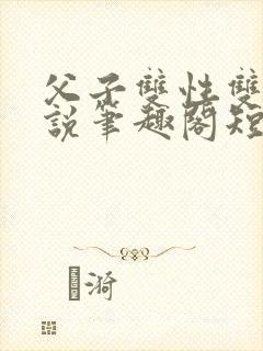 父子双性双男小说笔趣阁短篇封面