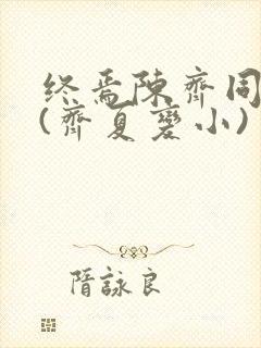 终焉陈齐同人文(齐夏变小)