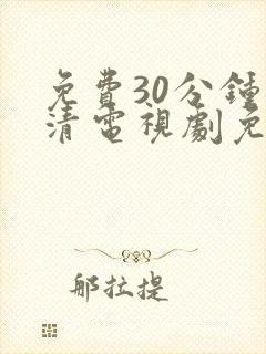 免费30分钟高清电视剧免费观看