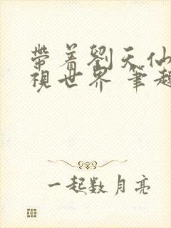 带着刘天仙去影视世界 笔趣