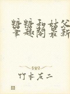 糖糖和姑父小说笔趣阁最新章节更新