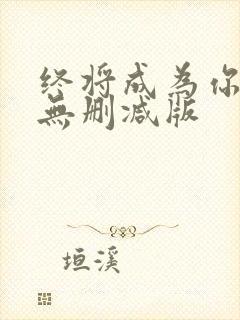 终将成为你动漫无删减版封面