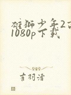 雄狮少年2高清1080p下载