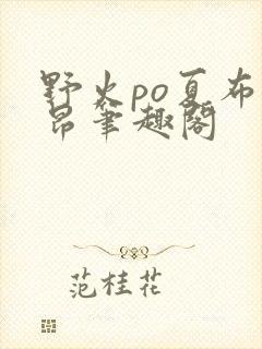 野火po夏布多昂笔趣阁