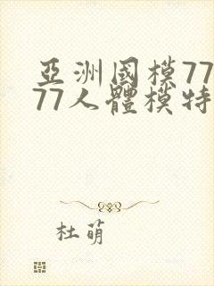 亚洲国模77777人体模特