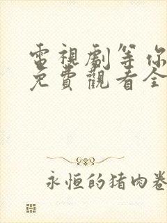 电视剧等你爱我免费观看全集高清