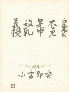 义姐是不良妈妈授乳中免费在线观看