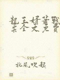 龙王婿萧战姜雨柔全文免费阅读