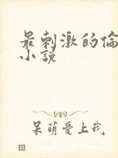 最刺激的伦子伦小说