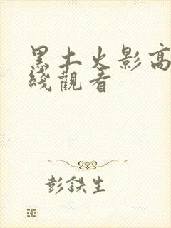 黑土火影高清在线观看