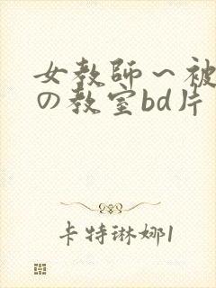 女教师～被淫辱の教室bd片