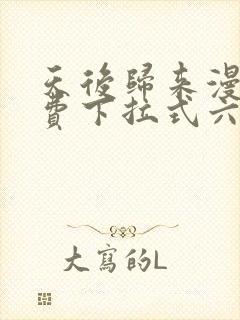 天后归来漫画免费下拉式六漫画