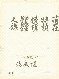 人体模特萌琪琪裸体视频在线观看