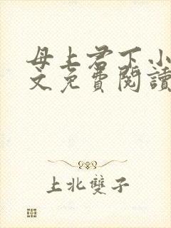 母上君下小说全文免费阅读无弹窗