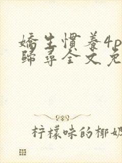 娇生惯养4ph归寻全文免费阅读