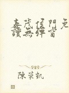 春茂侯门免费阅读无弹窗