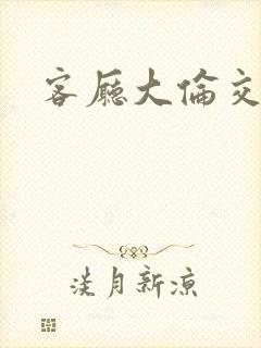 客厅大伦交侩h封面