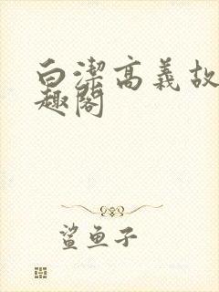 白洁高义故事笔趣阁