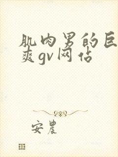 肌肉男的巨大粗爽gv网站