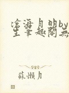 沧海月明by涯生笔趣阁无删减