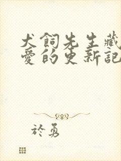 犬饲先生藏不住爱的更新记录封面