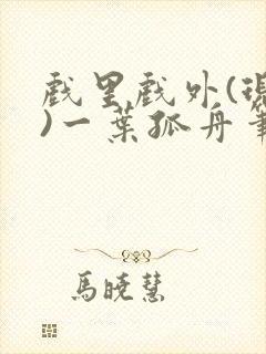 戏里戏外(现场)一叶孤舟笔趣阁全文封面