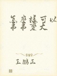 怎么样可以让小弟弟变大