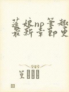 莲娘np笔趣阁最新章节更新时间