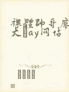 裸体帅哥廖承宇大舋ay网站